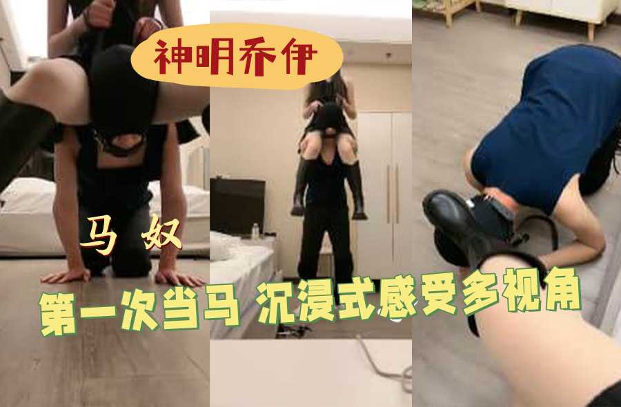 神明乔伊 马奴 第一次当马 沉浸式感受多视角
