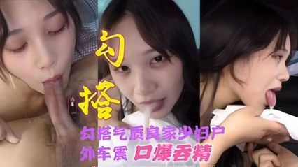 真实勾搭气质人妻少妇户外车震口爆吞精。