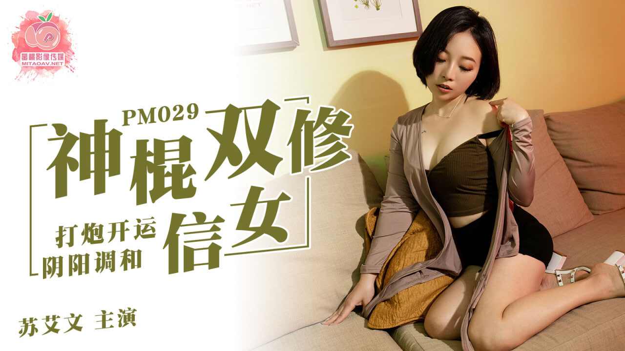 【蜜桃传媒】PM029 神棍双修信女打炮开运阴阳调和苏艾文 蜜苏